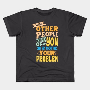 what other people think of you is not your problem Kids T-Shirt